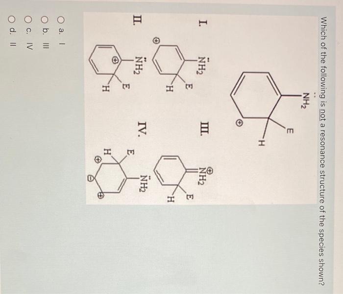 Which Of The Following Is Not A Resonance Structure Of The Species Shown Nh2 E H I M Nh2 E Nh2 E H H Iv Nh2 Nh2 Ii 1