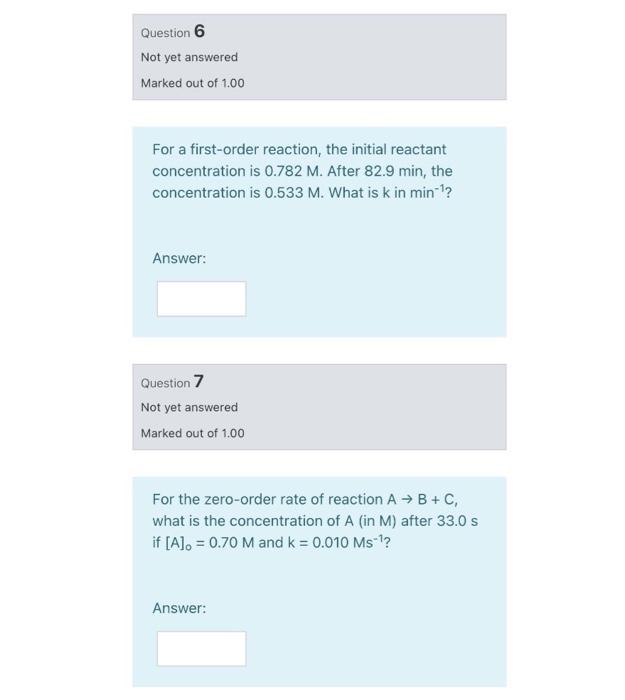 Question 6 Not Yet Answered Marked Out Of 1 00 For A First Order Reaction The Initial Reactant Concentration Is 0 782 M 1