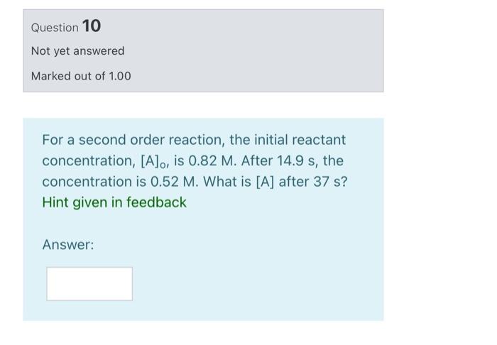 Question 6 Not Yet Answered Marked Out Of 1 00 For A First Order Reaction The Initial Reactant Concentration Is 0 782 M 4