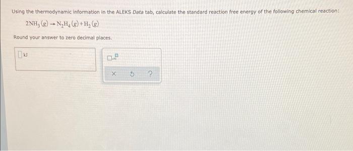 Using The Thermodynamic Information In The Aleks Data Tab Calculate The Standard Reaction Free Energy Of The Following 1