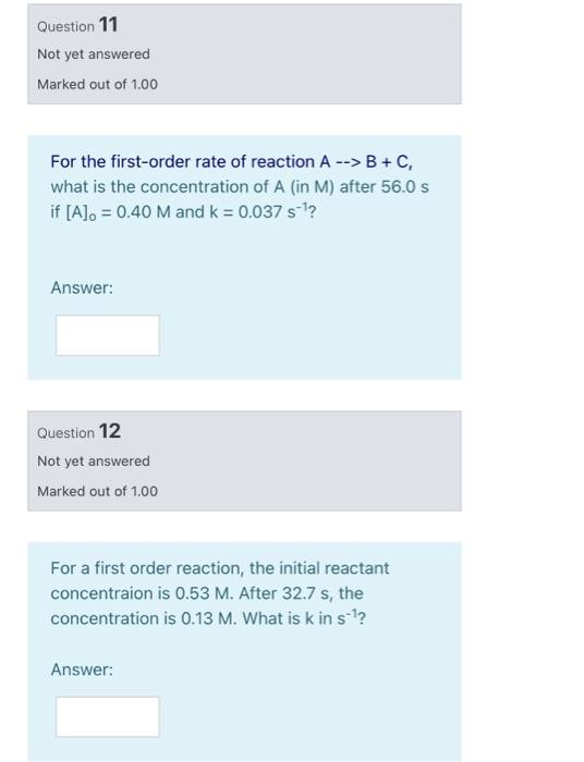 Question 11 Not Yet Answered Marked Out Of 1 00 For The First Order Rate Of Reaction A B C What Is The Concentration 1