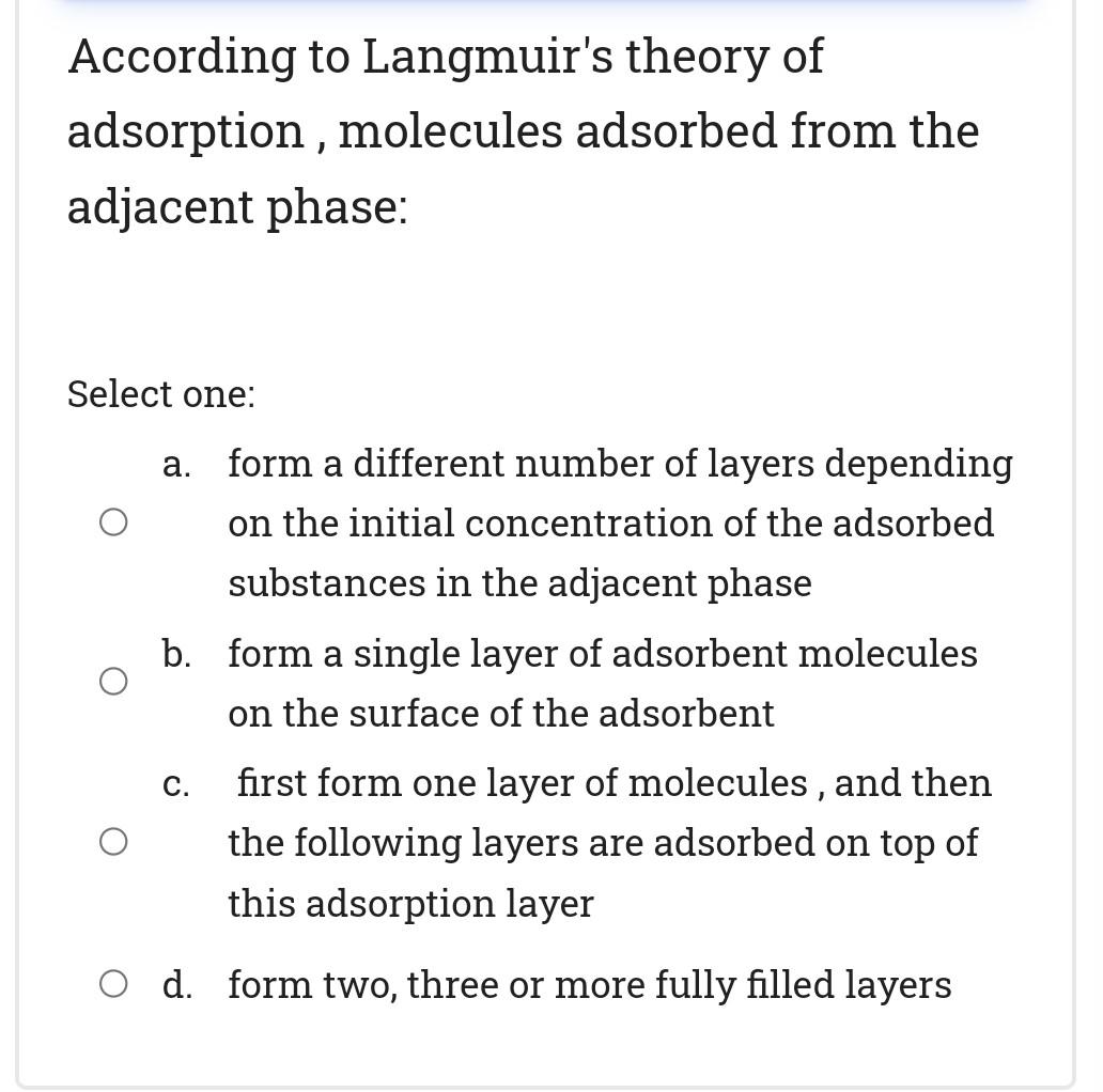 According To Langmuir S Theory Of Adsorption Molecules Adsorbed From The Adjacent Phase Select One A A Form A Diffe 1