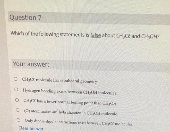 Question 7 Which Of The Following Statements Is False About Ch3cl And Ch3oh Your Answer O Ch3cl Molecule Has Tetrahedr 1