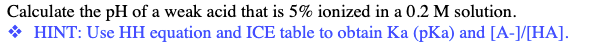 Calculate The Ph Of A Weak Acid That Is 5 Ionized In A 0 2 M Solution Hint Use Hh Equation And Ice Table To Obtain Ka 1