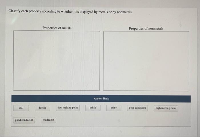 Classify Each Property According To Whether It Is Displayed By Metals Or By Nonmetals Properties Of Metals Properties O 1