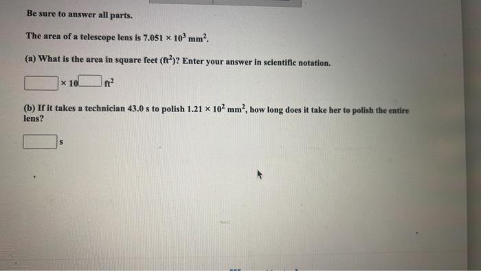 Be Sure To Answer All Parts The Area Of A Telescope Lens Is 7 051 X 103 Mm A What Is The Area In Square Feet Ft 1