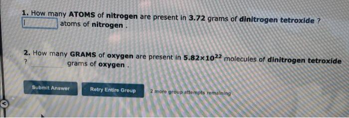 1 How Many Atoms Of Nitrogen Are Present In 3 72 Grams Of Dinitrogen Tetroxide Atoms Of Nitrogen 2 How Many Grams Of 2