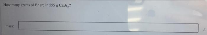 How Many Grams Of Br Are In 555 G Cabr Mass 1