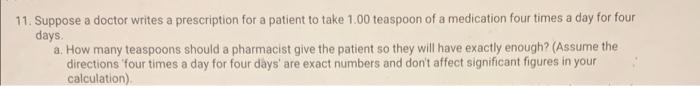 11 Suppose A Doctor Writes A Prescription For A Patient To Take 1 00 Teaspoon Of A Medication Four Times A Day For Four 1
