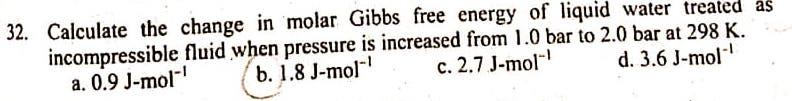 32 Calculate The Change In Molar Gibbs Free Energy Of Liquid Water Treated As Incompressible Fluid When Pressure Is Inc 1