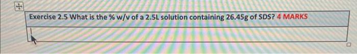 Exercise 2 5 What Is The W V Of A 2 5l Solution Containing 26 45g Of Sds 4 Marks 1