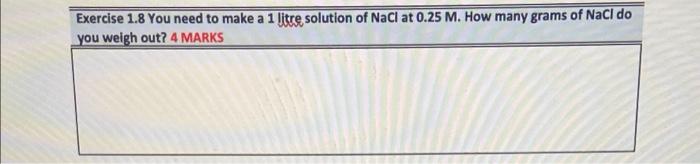 Exercise 1 8 You Need To Make A 1 Litre Solution Of Nacl At 0 25 M How Many Grams Of Naci Do You Weigh Out 4 Marks 1