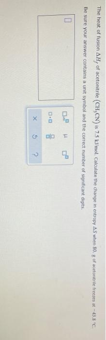 The Heat Of Fusion Ah Of Acetonitrile Ch Cn 7 5 Kj Mol Calculate The Change In Entropy As When 80 G Of Acetonitrite 1