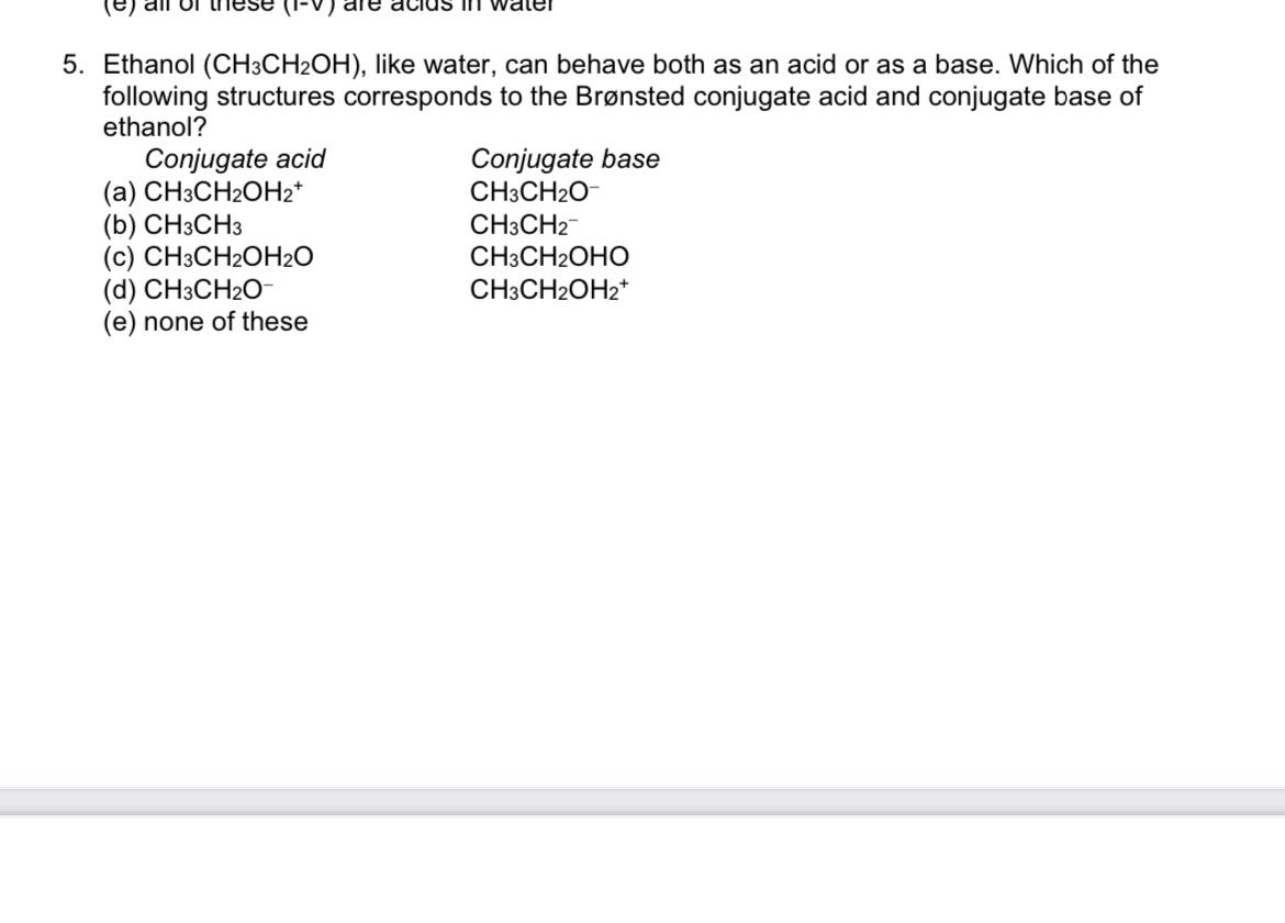 Ios I Wa 5 Ethanol Ch3ch2oh Like Water Can Behave Both As An Acid Or As A Base Which Of The Following Structures C 1