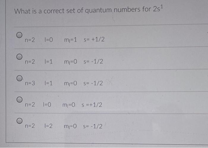 What Is A Correct Set Of Quantum Numbers For 2s1 N 2 1 0 M 1 S 1 2 N 2 1 1 M 0 S 1 2 O N 3 1 1 M 0 S 1 2 N 2 1 0 M 1