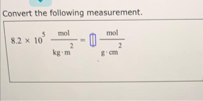 Convert The Following Measurement Mol Mol 5 8 2 X 10 2 Kg M 2 2 G Cm 1