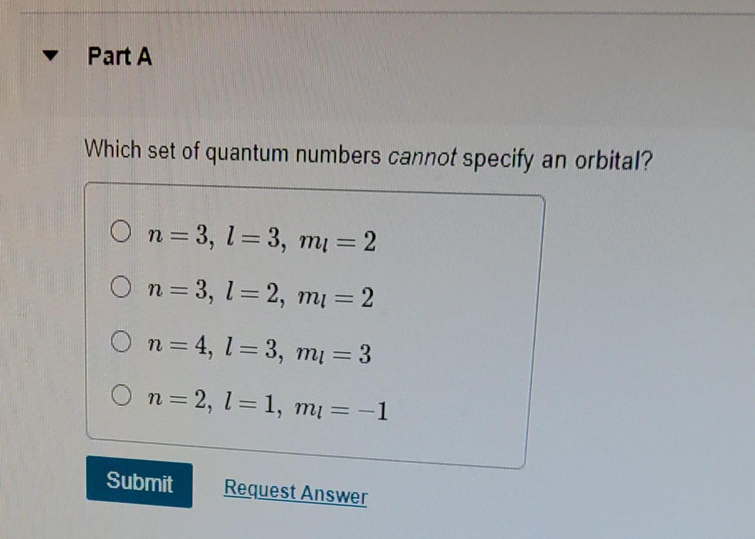 Part A Which Set Of Quantum Numbers Cannot Specify An Orbital On 3 1 3 Mi 2 On 3 1 2 Mi 2 N 4 1 3 Mi 3 On 1