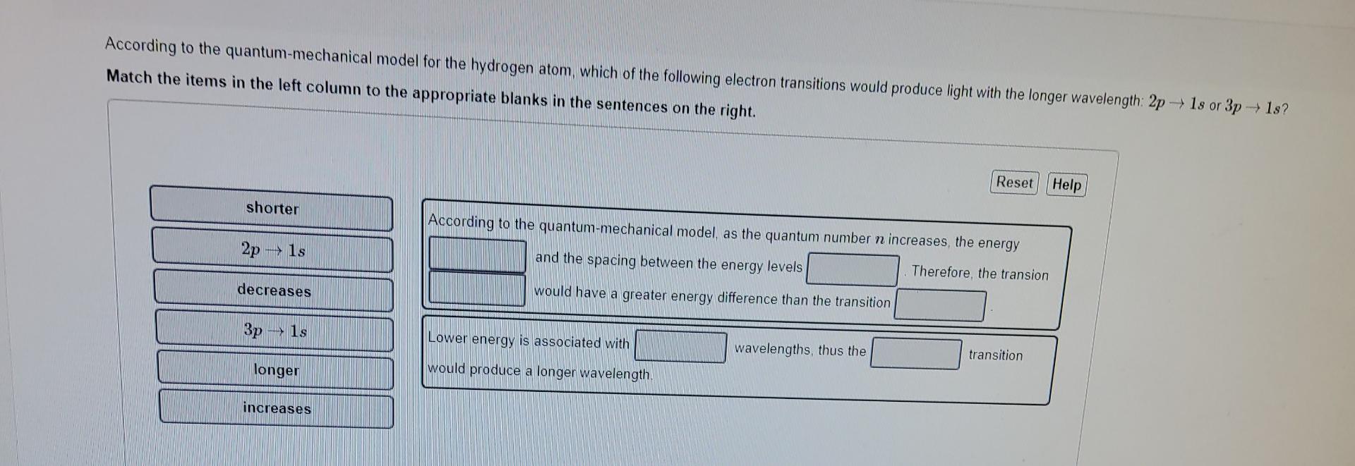 According To The Quantum Mechanical Model For The Hydrogen Atom Which Of The Following Electron Transitions Would Produ 1