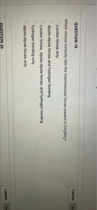 Question 19 1 Points Which Choice Correctly Lists The Intermolecular Forces Present In Ch3nh2 London Forces Only Dipole 1