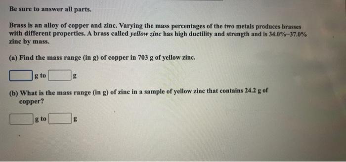 Be Sure To Answer All Parts Brass Is An Alloy Of Copper And Zinc Varying The Mass Percentages Of The Two Metals Produc 1