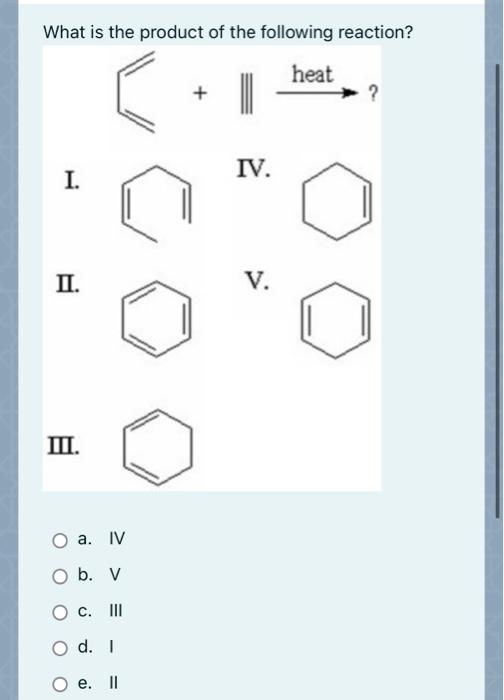 What Is The Product Of The Following Reaction Heat I Iv Ii V M A Iv O B V C Iii O D E 11 1