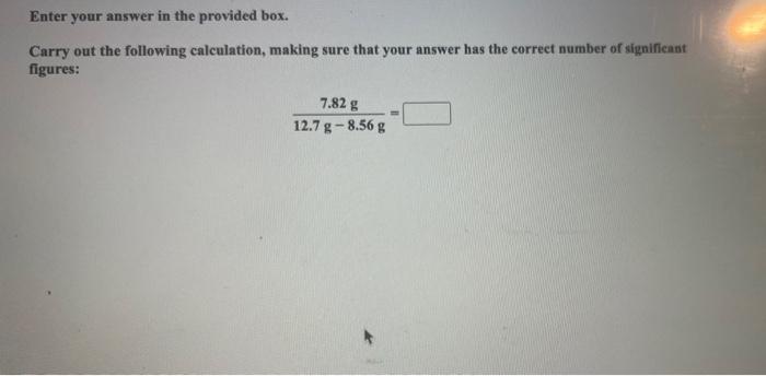 Enter Your Answer In The Provided Box Carry Out The Following Calculation Making Sure That Your Answer Has The Correct 1