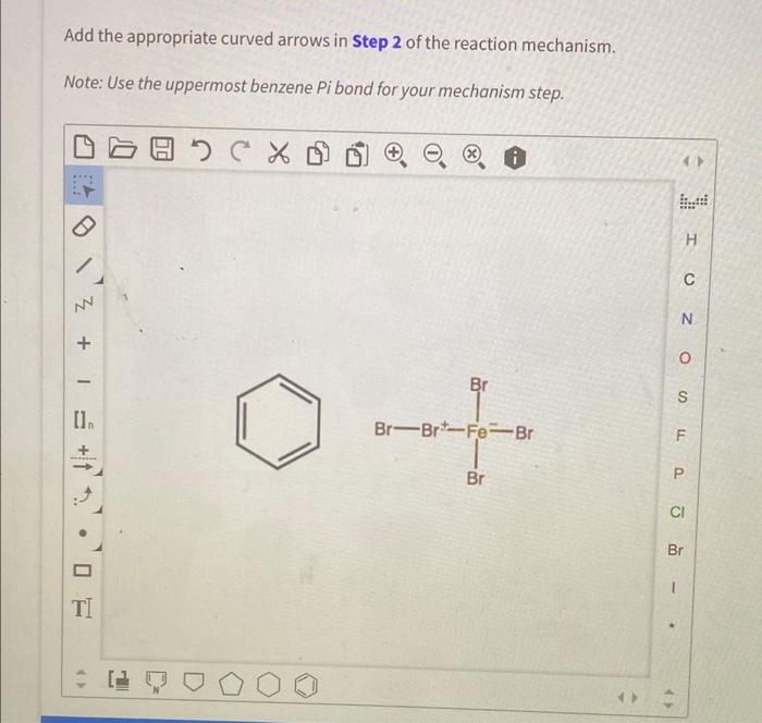 Add The Appropriate Curved Arrows In Step 2 Of The Reaction Mechanism Note Use The Uppermost Benzene Pi Bond For Your 1