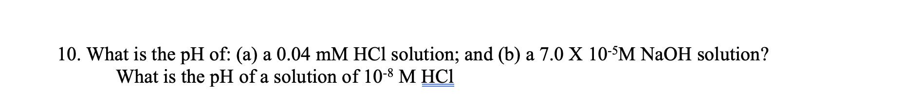 10 What Is The Ph Of A A 0 04 Mm Hcl Solution And B A 7 0 X 10 M Naoh Solution What Is The Ph Of A Solution Of 1 1