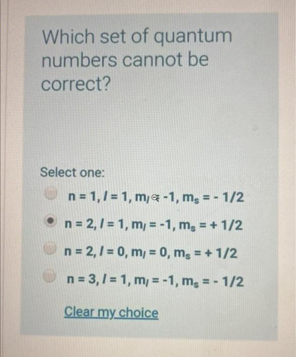 Which Set Of Quantum Numbers Cannot Be Correct Select One N 1 7 1 M 1 Ms 1 2 N 2 7 1 M 1 Ms 1
