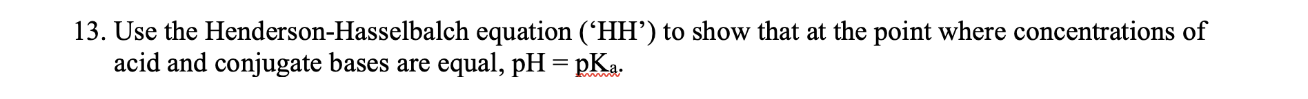 13 Use The Henderson Hasselbalch Equation Hh To Show That At The Point Where Concentrations Of Acid And Conjugate B 1
