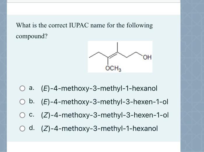 What Is The Correct Iupac Name For The Following Compound Oh Och3 O A E 4 Methoxy 3 Methyl 1 Hexanol O B E 4 Meth 1