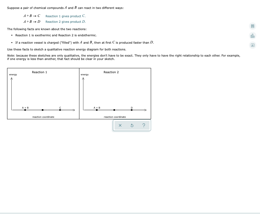 Suppose A Pair Of Chemical Compounds A And B Can React In Two Different Ways A B C Reaction 1 Gives Product C A B D Re 1