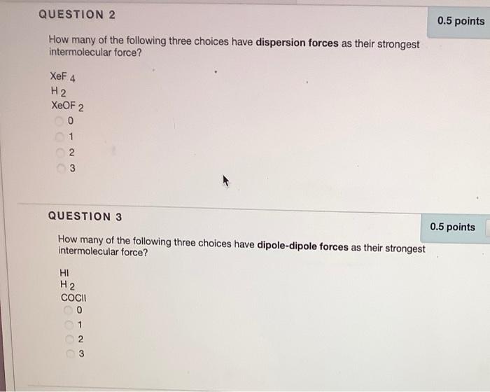 Question 2 0 5 Points How Many Of The Following Three Choices Have Dispersion Forces As Their Strongest Intermolecular F 1