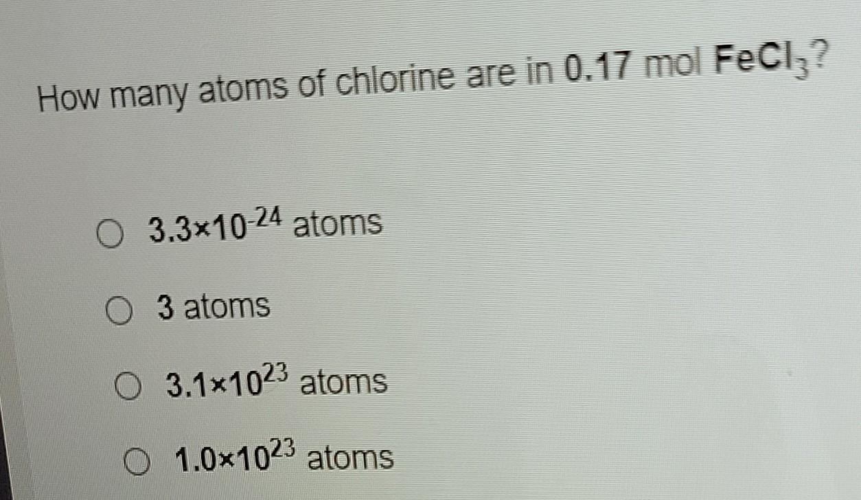 How Many Atoms Of Chlorine Are In 0 17 Mol Feciz O 3 3x10 24 Atoms 0 3 Atoms O 3 1x1023 Atoms O 1 0x1023 Atoms 1