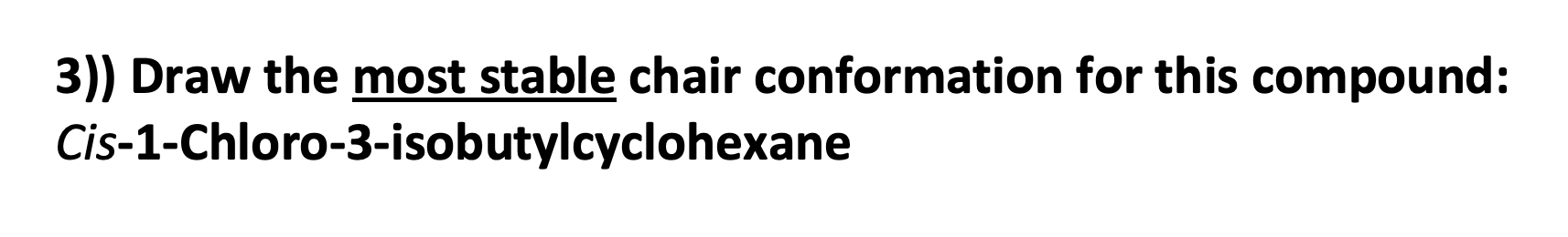 3 Draw The Most Stable Chair Conformation For This Compound Cis 1 Chloro 3 Isobutylcyclohexane 1