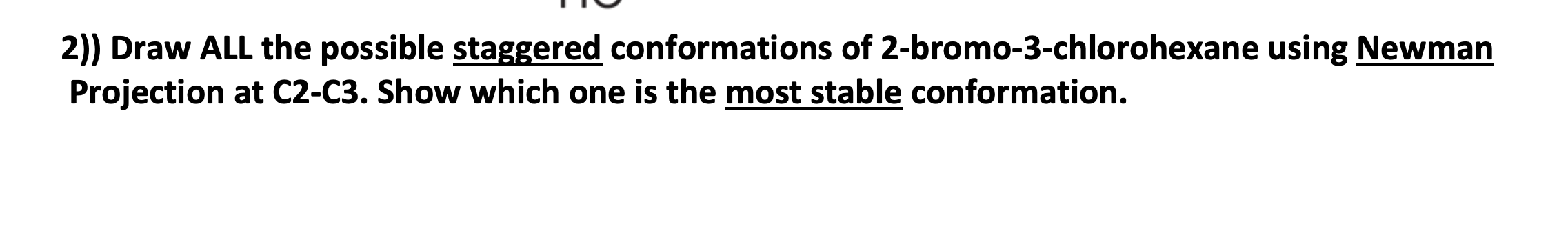 2 Draw All The Possible Staggered Conformations Of 2 Bromo 3 Chlorohexane Using Newman Projection At C2 C3 Show Which 1