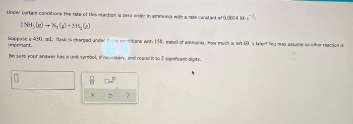 Under Certain Conditions The Rate Of This Reaction Is Zero Order In Ammonia With A Rate Constant Of 0 0014 Ms 2nh G 1