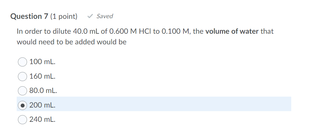 Question 7 1 Point Saved In Order To Dilute 40 0 Ml Of 0 600 M Hcl To 0 100 M The Volume Of Water That Would Need T 1