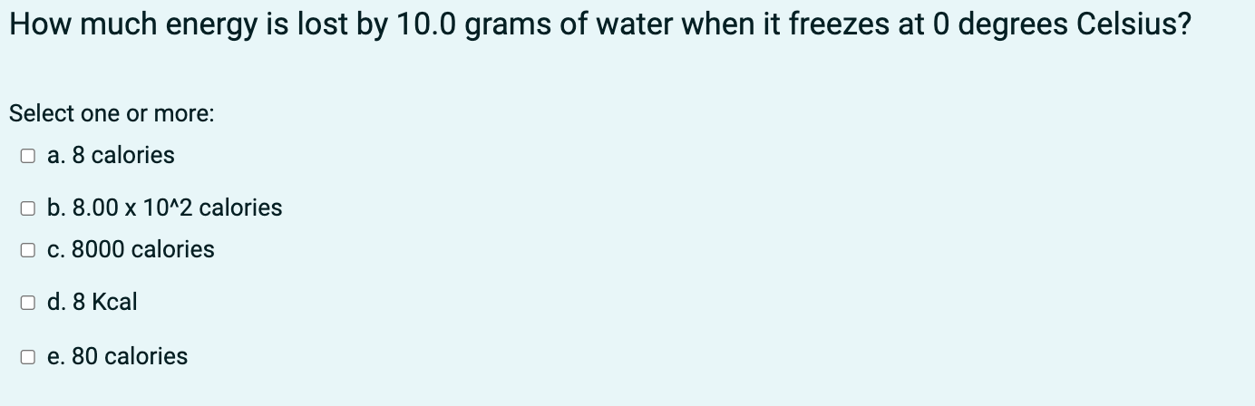 How Much Energy Is Lost By 10 0 Grams Of Water When It Freezes At 0 Degrees Celsius Select One Or More O A 8 Calories 1