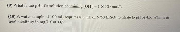 9 What Is The Ph Of A Solution Containing Oh 1 X 10 Mol L 10 A Water Sample Of 100 Ml Requires 8 3 Ml Of N 50 1