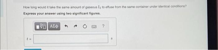 How Long Would It Take The Same Amount Of Gaseous I To Effuse From The Same Container Under Identical Conditions Expr 1