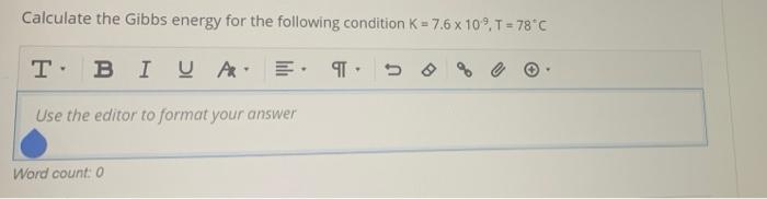 Calculate The Gibbs Energy For The Following Condition K 7 6 X 10 T 78 C T Bi U A E Use The Editor To Format Your 1