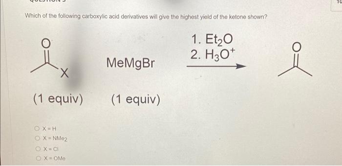 14 Which Of The Following Carboxylic Acid Derivatives Will Give The Highest Yield Of The Ketone Shown U 1 Et20 2 H307 1