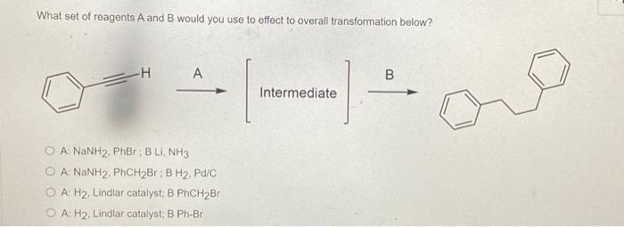 What Set Of Reagents A And B Would You Use To Effect To Overall Transformation Below H B One Intermediate O A Nanh2 1