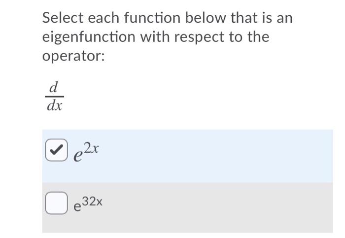 Select Each Function Below That Is An Eigenfunction With Respect To The Operator D Dx E2x E32x E 2x 32x O To Sin X C 1