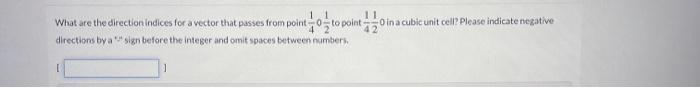 11 What Are The Direction Indices For A Vector That Passes From Point To Point Oina Cubic Unit Cell Please Indicate Neg 1