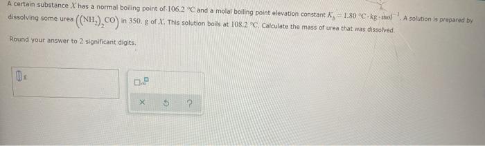 A Certain Substance X Has A Normal Boiling Point Of 106 2 C And A Molal Boiling Point Elevation Constant K 1 80 C Kg 1