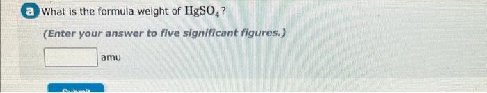 A What Is The Formula Weight Of Hgso Enter Your Answer To Five Significant Figures Amu 1