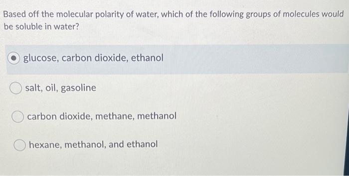Based Off The Molecular Polarity Of Water Which Of The Following Groups Of Molecules Would Be Soluble In Water Glucose 1