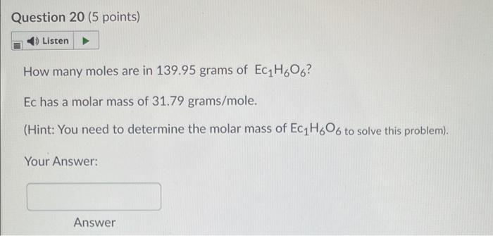 Question 20 5 Points Listen How Many Moles Are In 139 95 Grams Of Ec1h606 Ec Has A Molar Mass Of 31 79 Grams Mole H 1